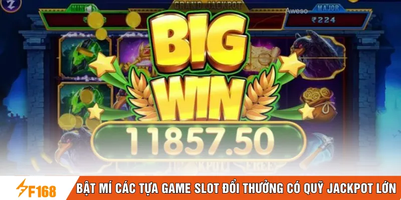 Bật mí các tựa game slot đổi thưởng có quỹ Jackpot lớn 