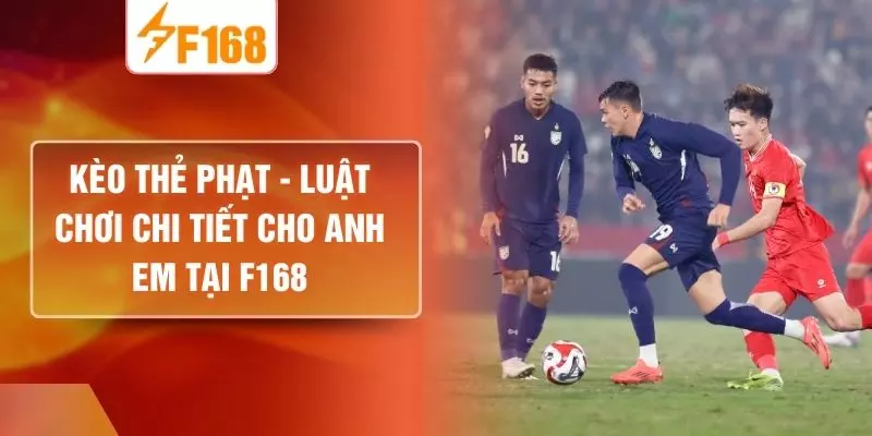 Kèo Thẻ Phạt - Luật Chơi Chi Tiết Cho Anh Em Tại F168