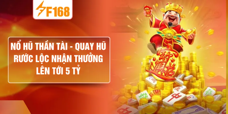 Nổ Hũ Thần Tài - Quay Hũ Rước Lộc Nhận Thưởng Lên Tới 5 Tỷ